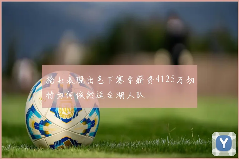 抢七表现出色下赛季薪资4125万切特为何依然适合湖人队